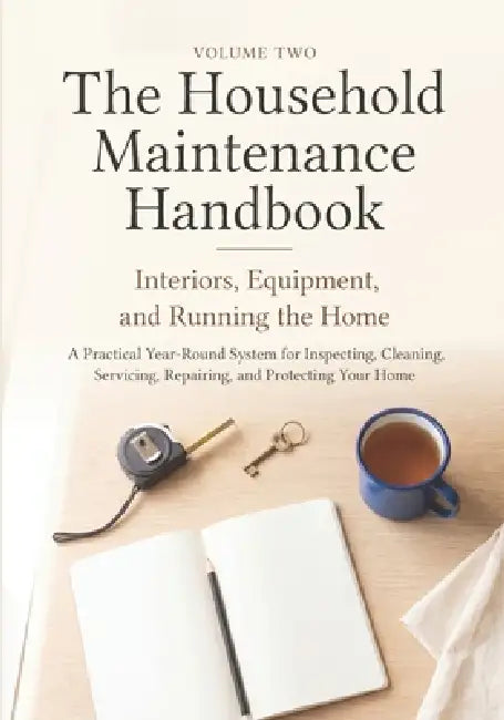 The Household Maintenance Handbook, Volume Two: Interiors, Equipment, and Running the Home by William D. Ashford