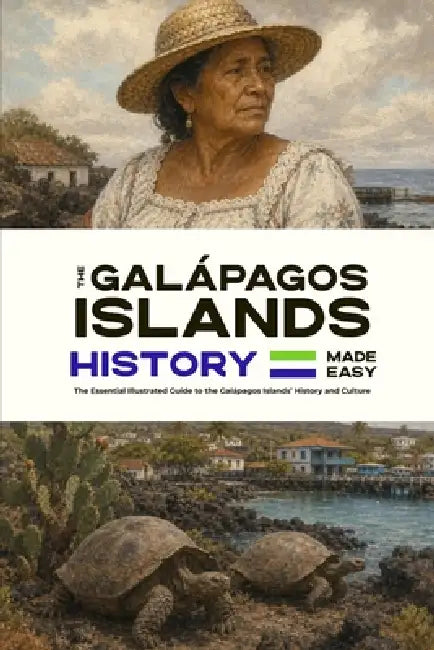 The Galápagos Islands History Made Easy: The Essential Illustrated Guide to the Galápagos Islands' History and Culture by Matt Nash