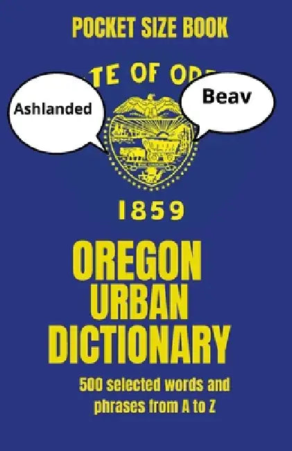 Oregon Urban Dictionary: The Funny Local Language of Portland, the Coast, the Mountains, and Beyond by Slang Yes