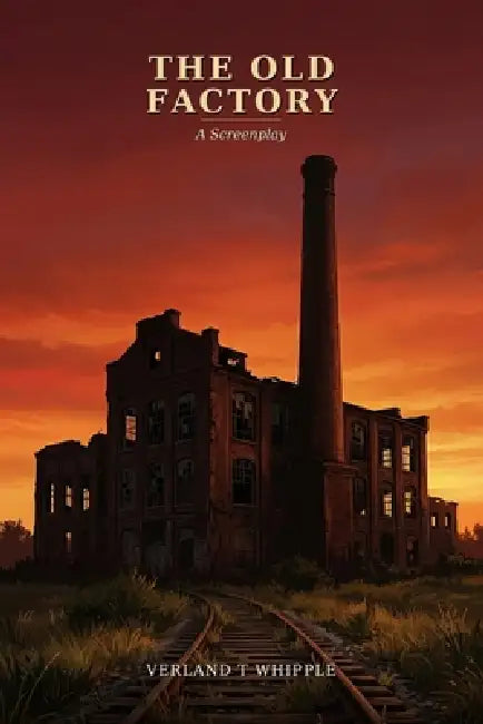 The Old Factory: Screenplay and Synopsis by Thayne Whipple, Verland T. Whipple