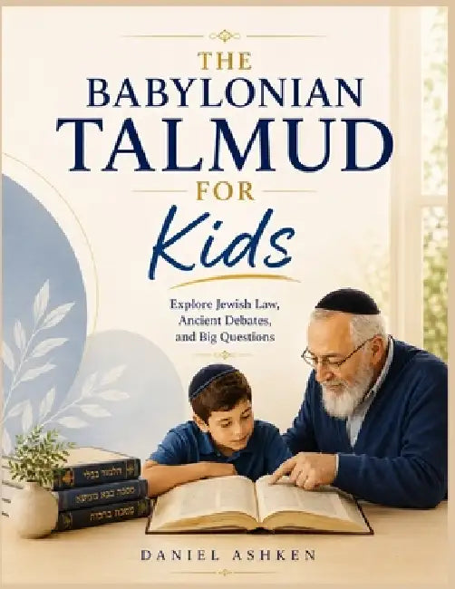 The Babylonian Talmud for Kids: Explore Jewish Law, Ancient Debates, and Big Questions by Daniel Ashken