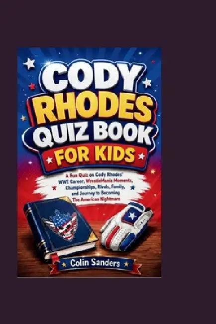 Cody Rhodes Quiz Book for Kids: A Fun Quiz on Cody Rhodes' WWE Career, WrestleMania Moments, Championships, Rivals, Family, and Journey to Becoming Th by Colin Sanders