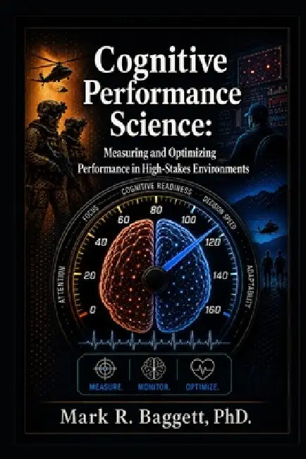 Cognitive Performance Science: Measuring and Optimizing Performance in High-Stakes Environments by Mark R. Baggett