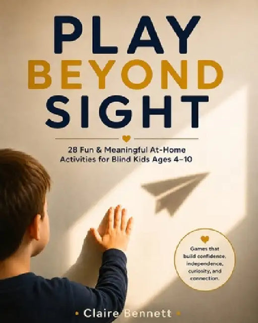 Play Beyond Sight: 28 Fun & Meaningful At-Home Activities for Blind Kids Ages 4-10 by Claire Bennett