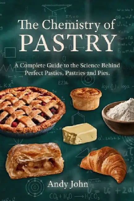 The Chemistry of Pastry: A Complete Guide to the Science Behind Baking Perfect Pasties, Pastries and Pies by Andy John