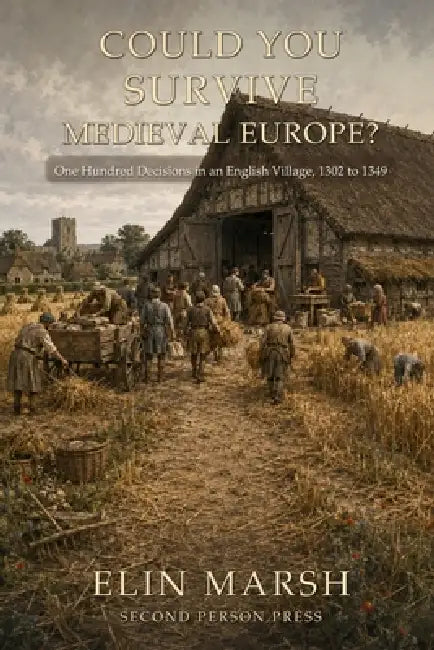 Could You Survive Medieval Europe?: One Hundred Decisions in an English Village, 1302 to 1349 by Elin Marsh