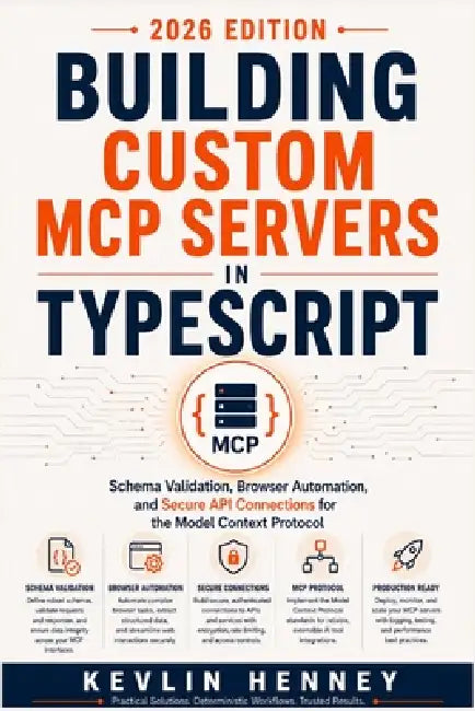 Building Custom MCP Servers in TypeScript: Creating AI Integrations, Browser Automation, and API Connectors for the Model Context Protocol by Kevlin Henney