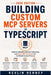 Building Custom MCP Servers in TypeScript: Creating AI Integrations, Browser Automation, and API Connectors for the Model Context Protocol by Kevlin Henney