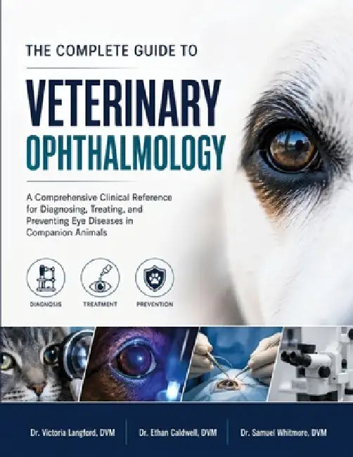 The Complete Guide To Veterinary Ophthalmology by Ethan Caldwell Dvm