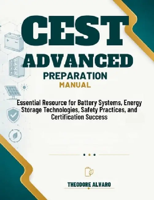 Cest Advanced Preparation Manual: Essential Resource for Battery Systems, Energy Storage Technologies, Safety Practices, and Certification Success by Theodore Alvaro