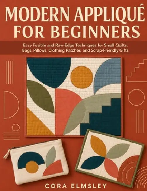 Modern Appliqué For Beginners by Cora Elmsley