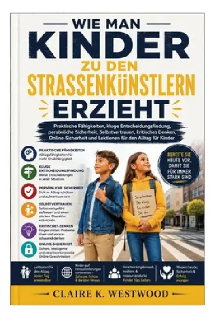 Wie Man Kinder Zu Den Strassenkünstlern Erzieht: Praktische Fähigkeiten, kluge Entscheidungsfindung, persönliche Sicherheit, Selbstvertrauen, kritisch by Claire K. Westwood