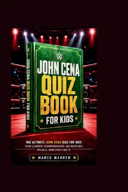 John Cena Quiz Book for Kids: The Ultimate John Cena Quiz for Kids: WWE Career, Championships, Big Matches, Rivals, and Fun Facts by Marco Warren