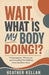 Wait, What Is My Body Doing!?: Perimenopause, Menopause, and Everything You Suddenly Have Questions About by Heather Kellan