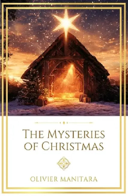 The Mysteries of Christmas: Celebrating the sacred feasts of the year by Olivier Manitara