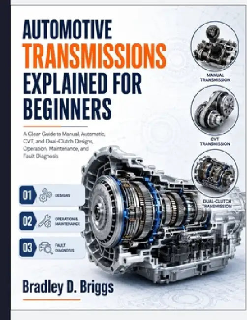 Automotive Transmissions Explained For Beginners by Bradley D. Briggs