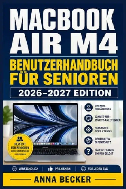 Macbook Air M4 Benutzerhandbuch Für Senioren 2026-2027: Die verständliche Schritt-für-Schritt-Anleitung für Einsteiger - WLAN, E-Mail, Fotos, FaceTime by Anna Becker