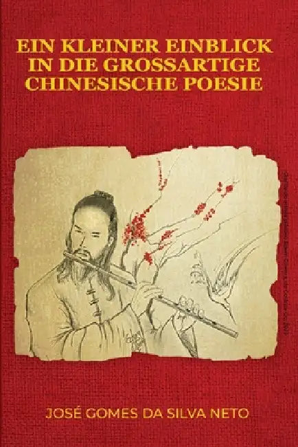 Ein Kleiner Einblick in Die Grossartige Chinesische Poesie: Gedichte und lyrische Texte über chinesische Poesie, Philosophie, Geschichte und Kultur by Peter Echevers H, José Gomes Da Silva Neto