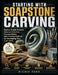 Starting with Soapstone Carving: Explore Simple Projects, Material Selection, Carving Basics, and Practical Methods for Developing Your Craft Skills by Richie Park
