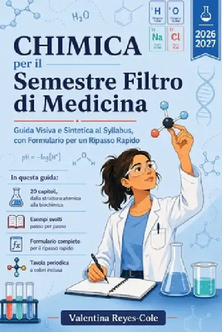 Chimica per il Semestre Filtro di Medicina: Guida Visiva e Sintetica al Syllabus, con Formulario per un Ripasso Rapido by Valentina Reyes-Cole