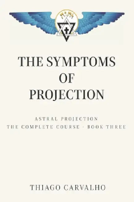Astral Projection Course - The Symptoms of Projection: Book 3 by Thiago Carvalho