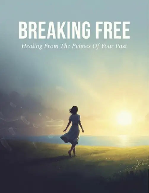 Breaking Free: Healing From The Echoes Of Your Past by Tressa Warren