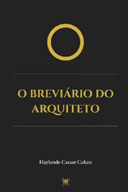 O Breviário do Arquiteto: Um Ciclo Solar de Decretos, Práxis e Gnose Operativa by Haylande Caesar Cohen