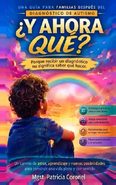 ¿Y AHORA QUÉ? Una guía para familias después del diagnóstico de autismo: Porque recibir un diagnóstico no significa saber qué hacer by Mgtr Patricia Coronel Navarro