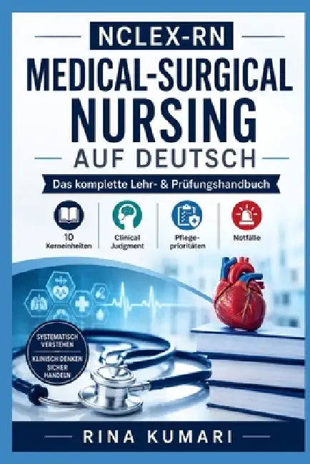 NCLEX-RN Medical-Surgical Nursing auf Deutsch: Das komplette Prüfungshandbuch mit 10 Kerneinheiten, klinischen Konzepten, Pflegeprioritäten, Notfällen by Rina Kumari