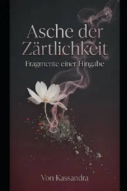 Asche der Zärtlichkeit: Fragmente einer Hingabe by Michael Thielen