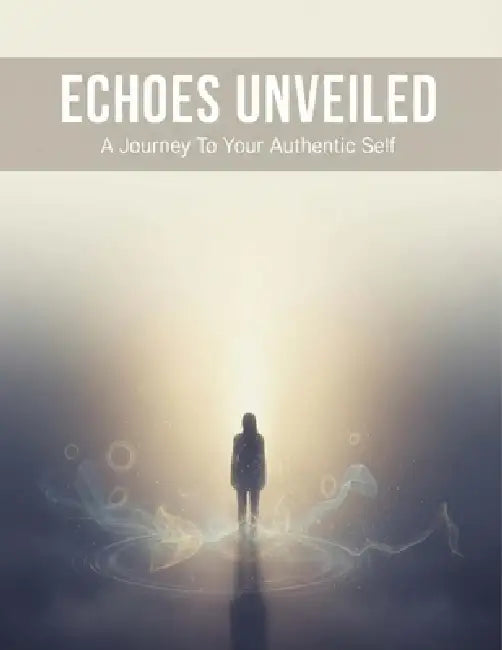 Echoes Unveiled: A Journey To Your Authentic Self by Nicolas Aguilar