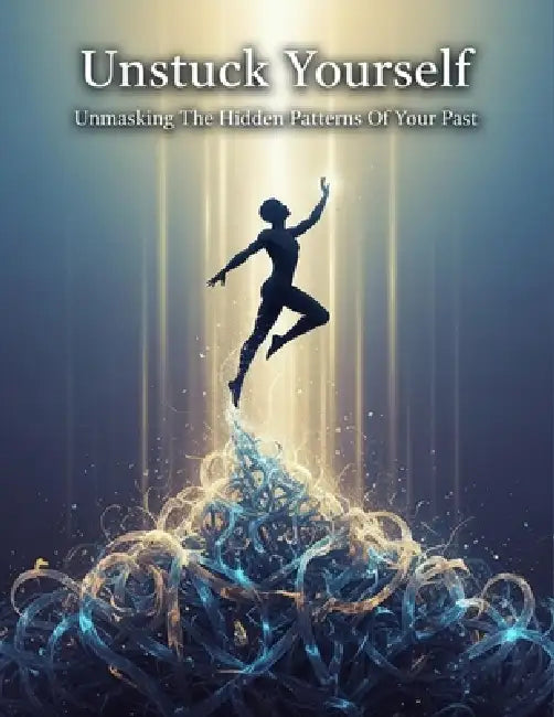 Unstuck Yourself: Unmasking The Hidden Patterns Of Your Past by Paola Navarro