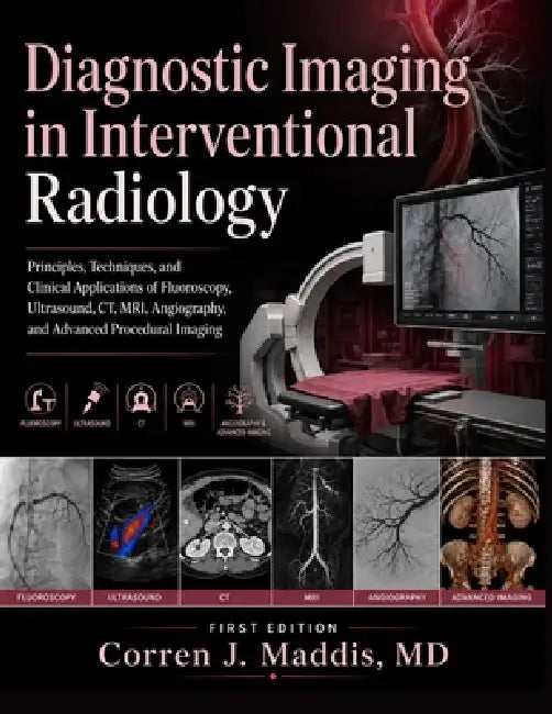 Diagnostic Imaging in Interventional Radiology: Principles, Techniques, and Clinical Applications of Fluoroscopy, Ultrasound, CT, MRI, Angiography, an by Corren J. Maddis