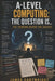 A-Level Computing: The Question Is...: The Thinking Behind the Subject by James Cartwright