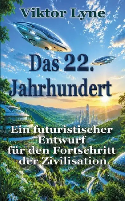 Das 22. Jahrhundert: Ein futuristischer Entwurf fur den Fortschritt der Zivilisation by Viktor Lyne