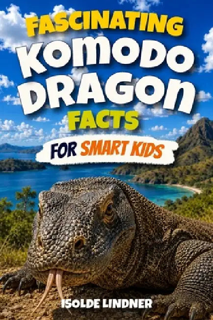 Fascinating Komodo Dragon Facts For Smart Kids by Isolde Lindner