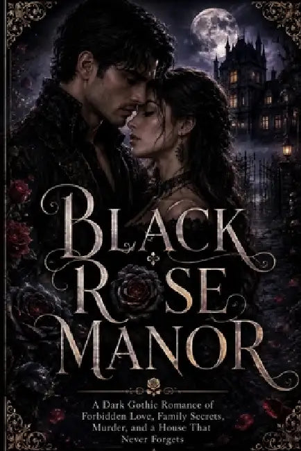 Black Rose Manor: A Dark Gothic Romance of Forbidden Love, Family Secrets, Murder, and a House That Never Forgets by Oddly Soothing