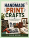 Handmade Print Crafts: a practical guide to exploring printmaking techniques and creating personalized art, gifts, and decorative projects by Cole Rodri
