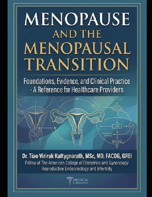 Menopause and the Menopausal Transition: Foundations, Evidence, and Clinical Practice - A Reference for Healthcare Providers by Tiao-Virirak Kattygnarath