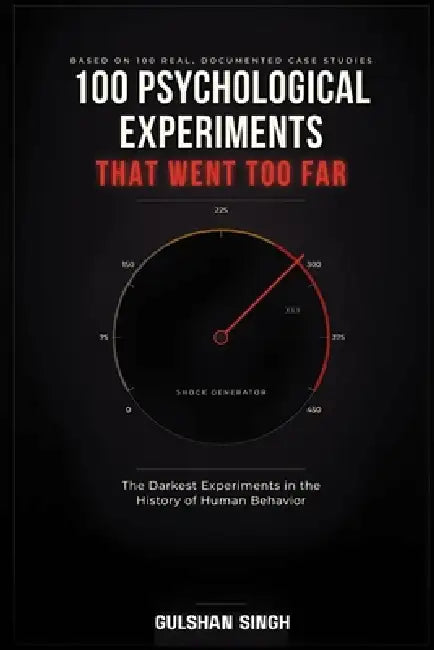 100 Psychological Experiments That Went Too Far by Gulshan Singh
