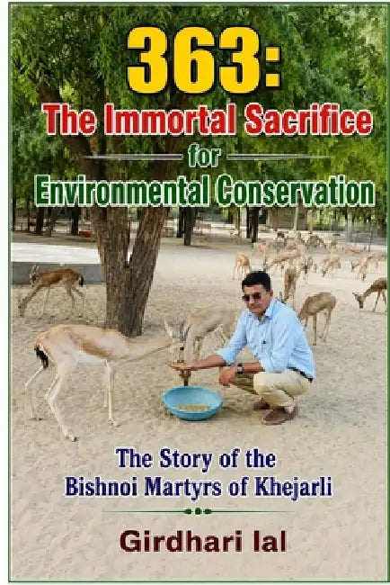 363: The Immortal Sacrifice for Environmental Conservation: The Story of the Bishnoi Martyrs of Khejarli by Girdhari Lal