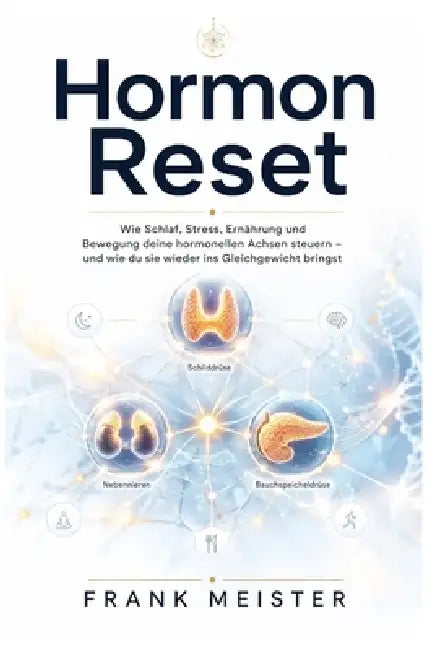 Hormon Reset: Wie Schlaf, Stress, Ernährung und Bewegung deine hormonellen Achsen steuern - und wie du sie wieder ins Gleichgewicht bringst by Frank Meister