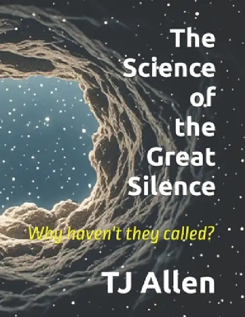 The Science of the Great Silence: Where are they, and Why haven't they called? by Tj Allen