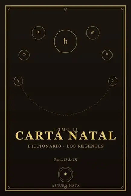Carta Natal: Manual de interpretación astrológica tradicional Tomo II - Diccionario de posiciones (II) - los regentes by Arturo Mata
