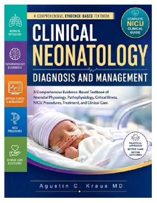Clinical Neonatology Diagnosis and Management: A Comprehensive Evidence-Based Textbook of Neonatal Physiology, Pathophysiology, Critical Illness, NICU by Agustin C. Kraus