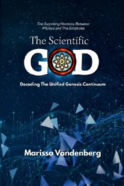 The Scientific God: Decoding The Unified Genesis Continuum by Marissa Vandenberg