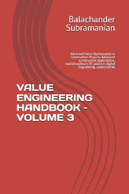 Value Engineering Handbook - Volume 3: Advanced Value Optimization in Construction Projects. Advanced construction applications, multidisciplinary VE by Balachander Subramanian