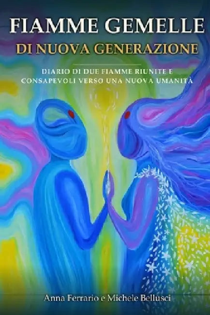 Fiamme Gemelle di Nuova Generazione: Diario di due Fiamme riunite e consapevoli verso una nuova Umanità by Michele Bellusci, Anna Ferrario