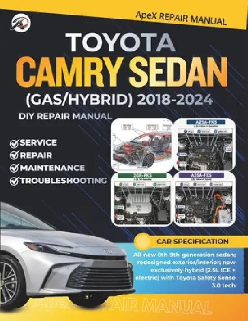 TOYOTA CAMRY SEDAN (Hybrid) 2018-2024: DIY Made Simple: Master Your 8th-Gen Camry Sedan Cut Costs Avoid Breakdowns Diagnose Common Issues & Maintain Y by Apex Repair Manual