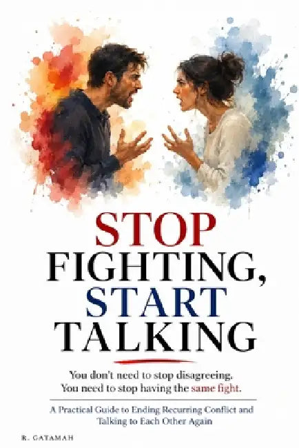 Stop Fighting, Start Talking: You don't have to win the next argument. You can learn how to have a different conversation by R. Gatamah